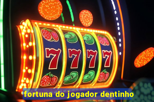 fortuna do jogador dentinho